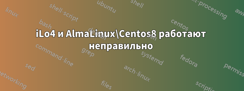 iLo4 и AlmaLinux\Centos8 работают неправильно