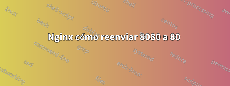 Nginx cómo reenviar 8080 a 80