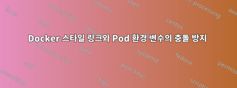 Docker 스타일 링크와 Pod 환경 변수의 충돌 방지