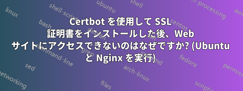 Certbot を使用して SSL 証明書をインストールした後、Web サイトにアクセスできないのはなぜですか? (Ubuntu と Nginx を実行)