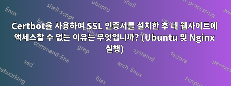 Certbot을 사용하여 SSL 인증서를 설치한 후 내 웹사이트에 액세스할 수 없는 이유는 무엇입니까? (Ubuntu 및 Nginx 실행)