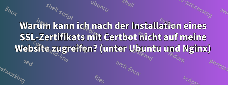 Warum kann ich nach der Installation eines SSL-Zertifikats mit Certbot nicht auf meine Website zugreifen? (unter Ubuntu und Nginx)