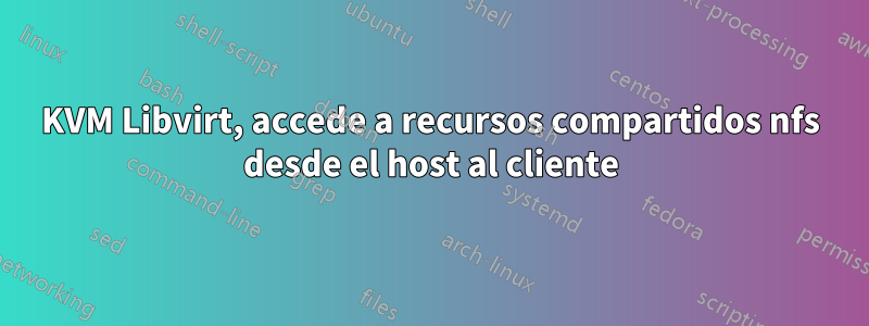 KVM Libvirt, accede a recursos compartidos nfs desde el host al cliente