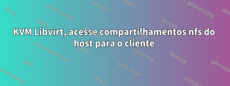 KVM Libvirt, acesse compartilhamentos nfs do host para o cliente