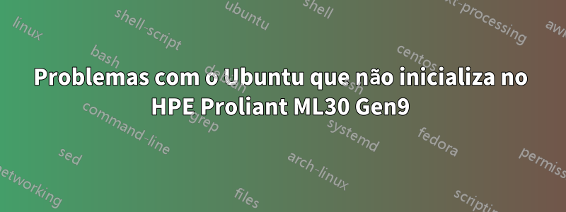 Problemas com o Ubuntu que não inicializa no HPE Proliant ML30 Gen9