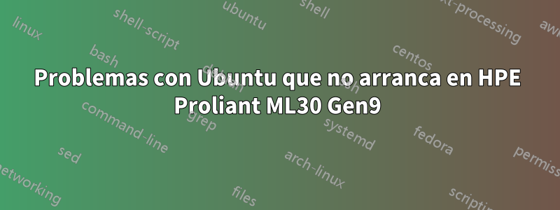 Problemas con Ubuntu que no arranca en HPE Proliant ML30 Gen9