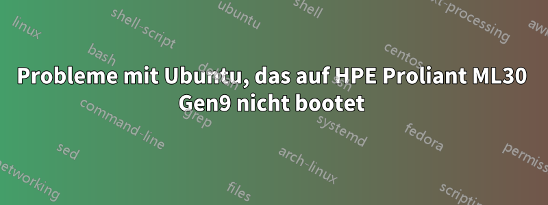 Probleme mit Ubuntu, das auf HPE Proliant ML30 Gen9 nicht bootet