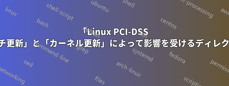 「Linux PCI-DSS パッチ更新」と「カーネル更新」によって影響を受けるディレクトリ