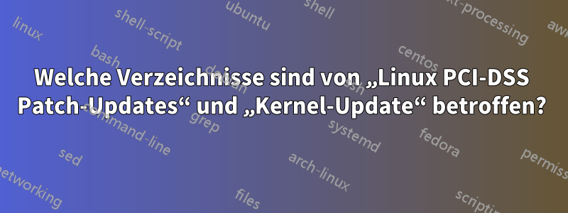 Welche Verzeichnisse sind von „Linux PCI-DSS Patch-Updates“ und „Kernel-Update“ betroffen?