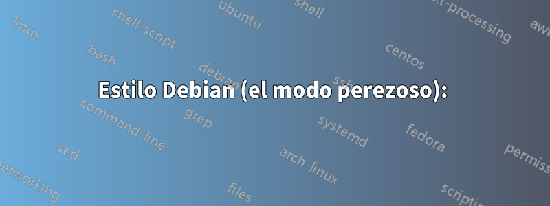 Estilo Debian (el modo perezoso):