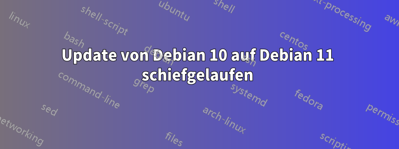 Update von Debian 10 auf Debian 11 schiefgelaufen