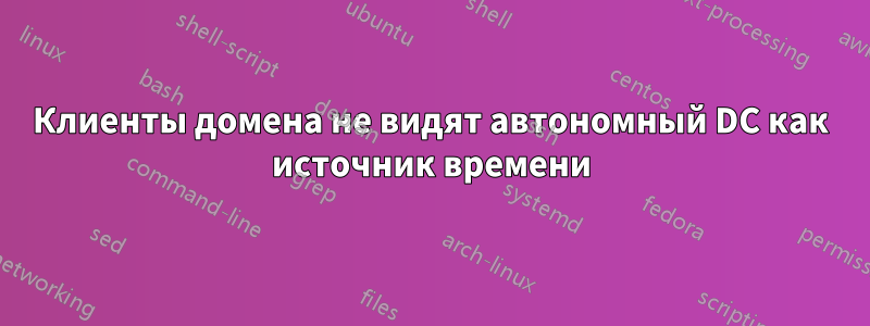 Клиенты домена не видят автономный DC как источник времени