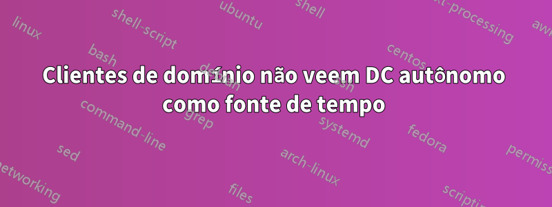 Clientes de domínio não veem DC autônomo como fonte de tempo