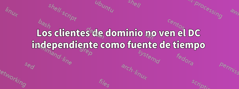 Los clientes de dominio no ven el DC independiente como fuente de tiempo