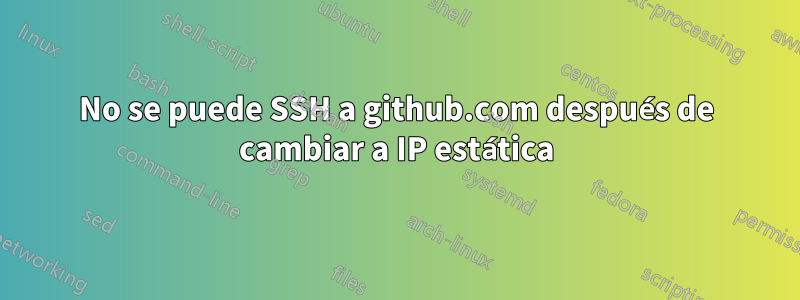 No se puede SSH a github.com después de cambiar a IP estática