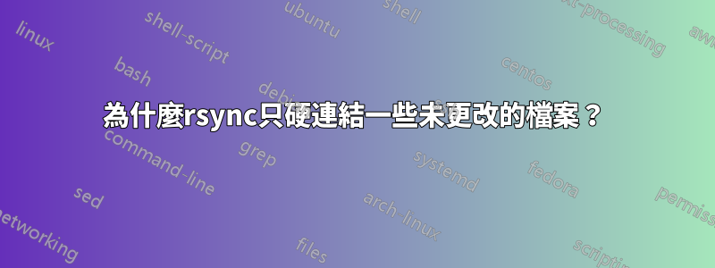 為什麼rsync只硬連結一些未更改的檔案？