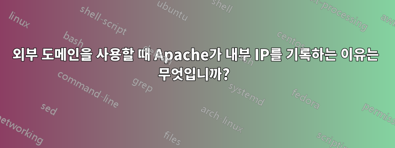 외부 도메인을 사용할 때 Apache가 내부 IP를 기록하는 이유는 무엇입니까? 