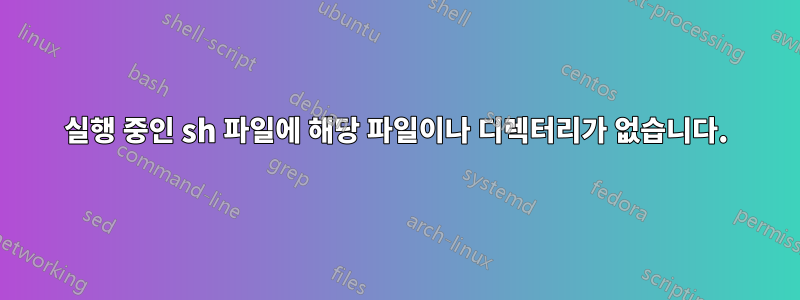 실행 중인 sh 파일에 해당 파일이나 디렉터리가 없습니다.