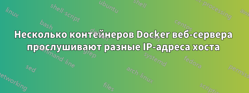 Несколько контейнеров Docker веб-сервера прослушивают разные IP-адреса хоста