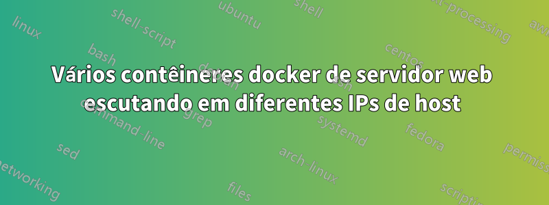 Vários contêineres docker de servidor web escutando em diferentes IPs de host