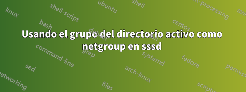 Usando el grupo del directorio activo como netgroup en sssd