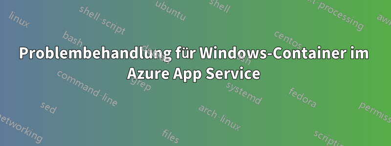 Problembehandlung für Windows-Container im Azure App Service