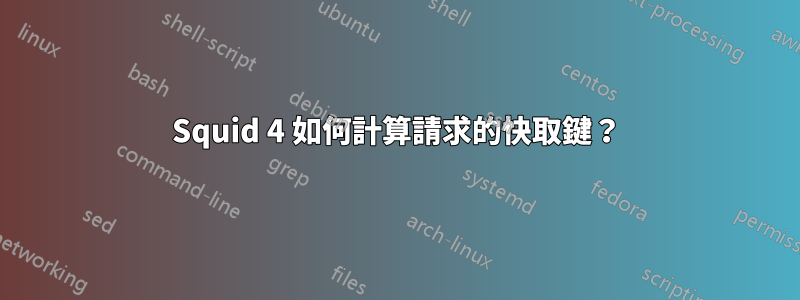 Squid 4 如何計算請求的快取鍵？