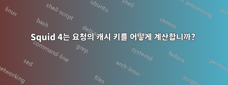 Squid 4는 요청의 캐시 키를 어떻게 계산합니까?