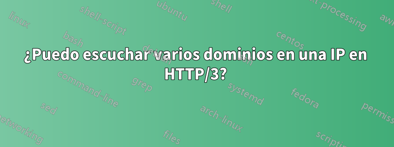 ¿Puedo escuchar varios dominios en una IP en HTTP/3?