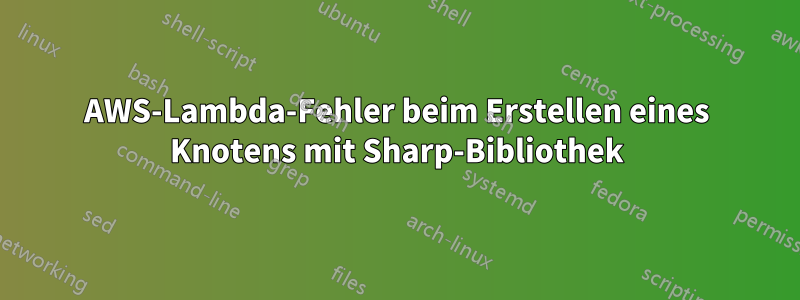 AWS-Lambda-Fehler beim Erstellen eines Knotens mit Sharp-Bibliothek