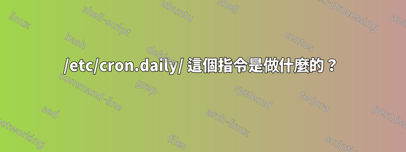 /etc/cron.daily/ 這個指令是做什麼的？