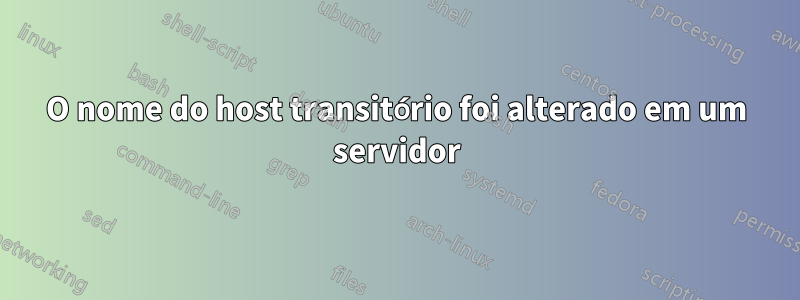 O nome do host transitório foi alterado em um servidor