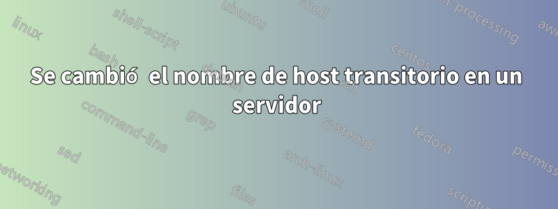 Se cambió el nombre de host transitorio en un servidor