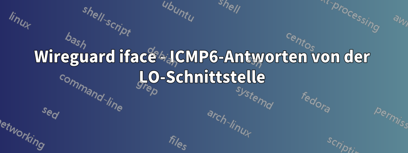 Wireguard iface - ICMP6-Antworten von der LO-Schnittstelle