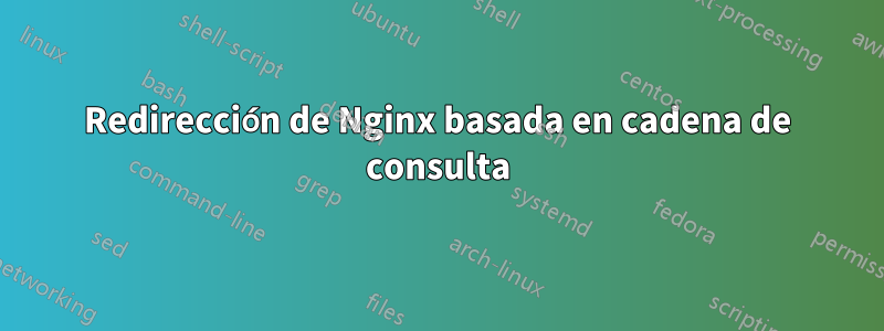 Redirección de Nginx basada en cadena de consulta