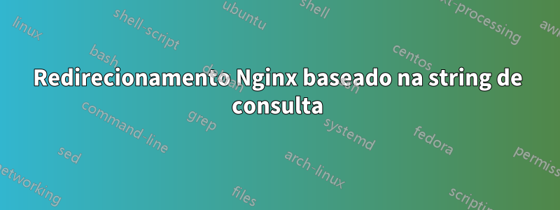 Redirecionamento Nginx baseado na string de consulta