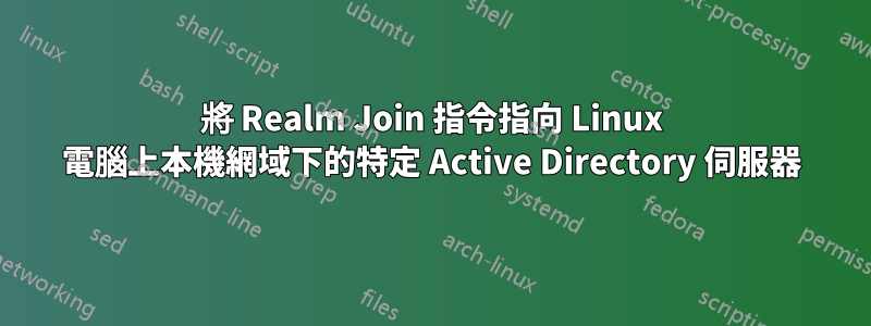 將 Realm Join 指令指向 Linux 電腦上本機網域下的特定 Active Directory 伺服器