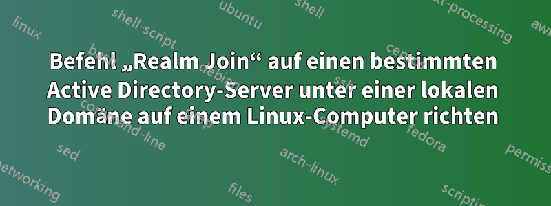 Befehl „Realm Join“ auf einen bestimmten Active Directory-Server unter einer lokalen Domäne auf einem Linux-Computer richten