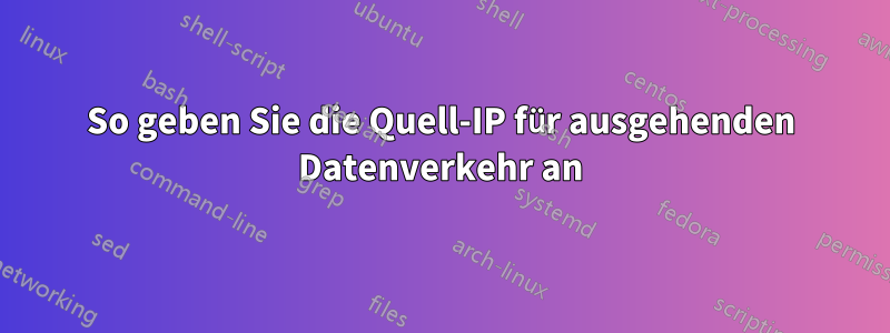 So geben Sie die Quell-IP für ausgehenden Datenverkehr an