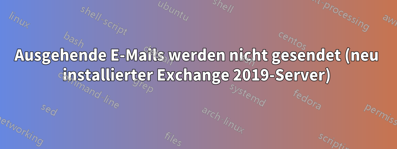 Ausgehende E-Mails werden nicht gesendet (neu installierter Exchange 2019-Server)