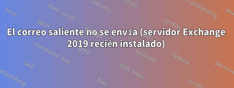 El correo saliente no se envía (servidor Exchange 2019 recién instalado)