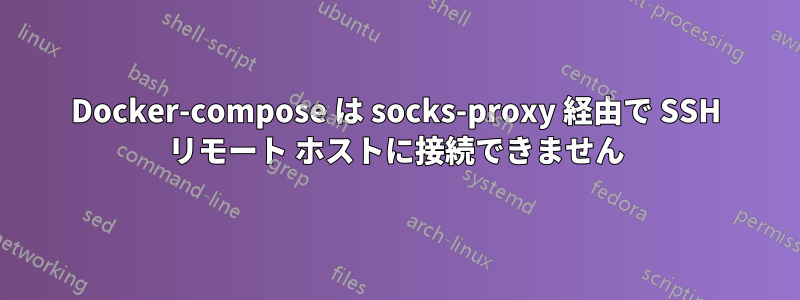 Docker-compose は socks-proxy 経由で SSH リモート ホストに接続できません