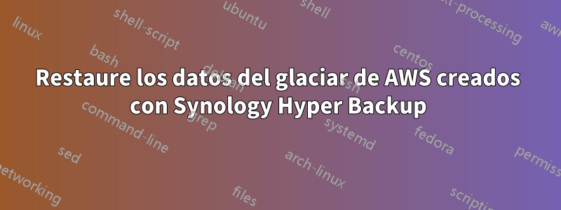 Restaure los datos del glaciar de AWS creados con Synology Hyper Backup