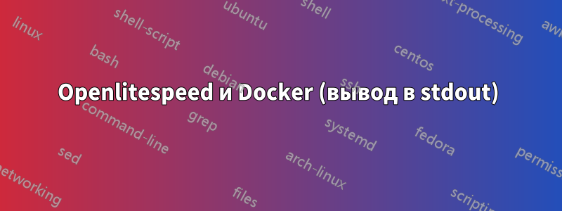 Openlitespeed и Docker (вывод в stdout)