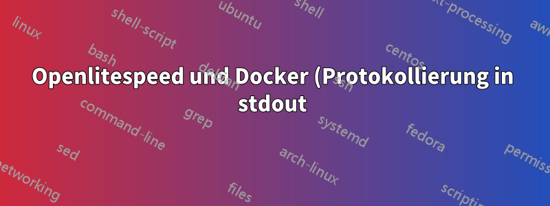 Openlitespeed und Docker (Protokollierung in stdout)
