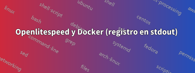 Openlitespeed y Docker (registro en stdout)