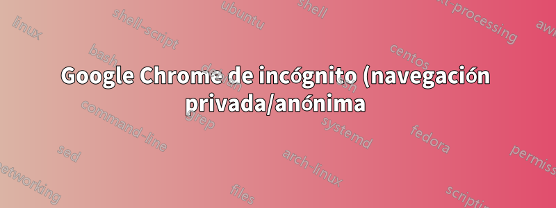 Google Chrome de incógnito (navegación privada/anónima) no está disponible en la cuenta de Google Workspace (GSuite)
