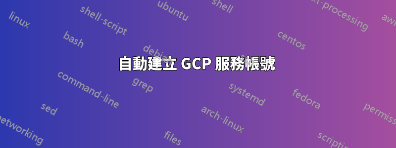 自動建立 GCP 服務帳號