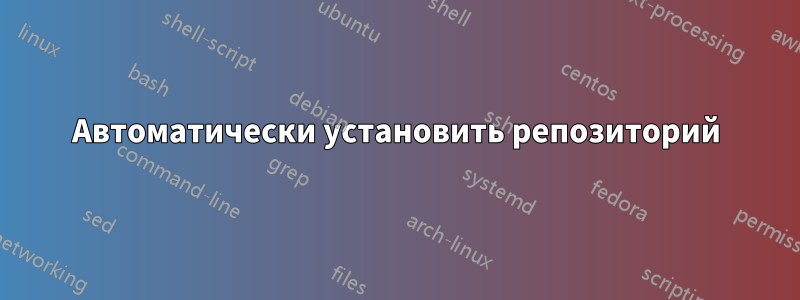 Автоматически установить репозиторий