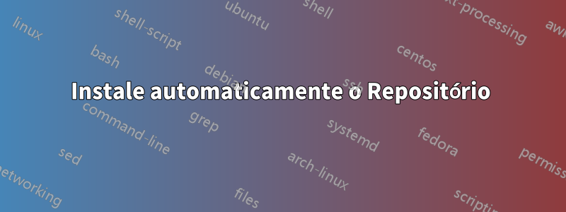 Instale automaticamente o Repositório